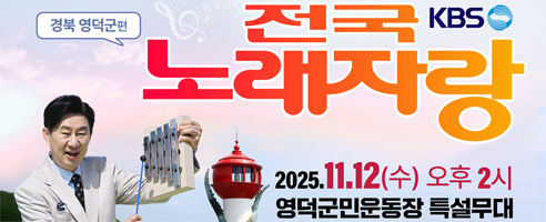 KBS 전국노래자랑 경북 영덕군편 2025.11.12(수) 오후 2시 영덕군민운동장 특설문대 ＊우천 시 영덕국민체육센터 실내체육관에서 진행됩니다.